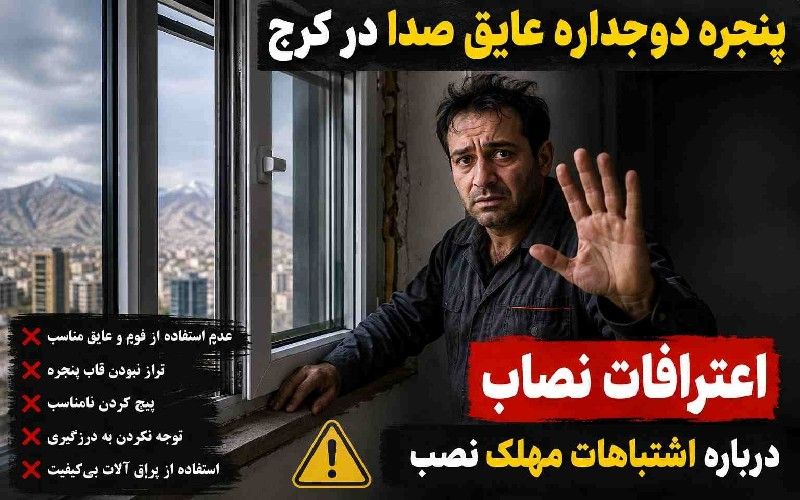 اشتباهات مهلک نصب پنجره دوجداره عایق صدا در کرج – اعترافات نصاب